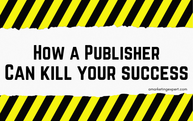 How a publisher can kill your success