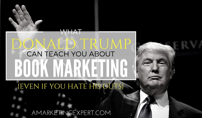What Donald Trump Can Teach You About Book Marketing (Even If You Hate His Guts)