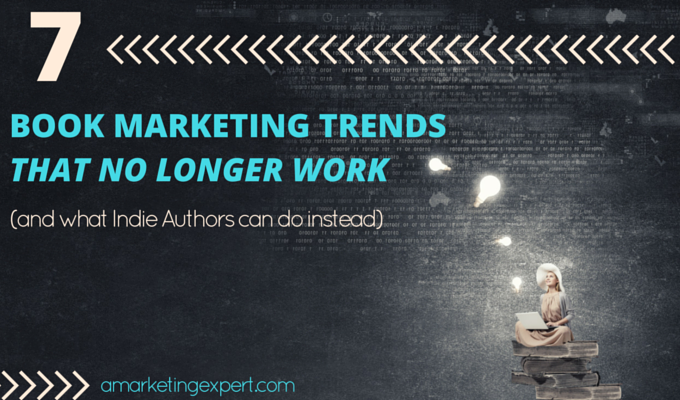 7 Book Marketing Trends that No Longer Work (and what Indie Authors can do instead)