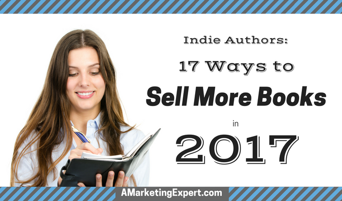 Indie Authors: 17 Ways to Sell More Books in 2017