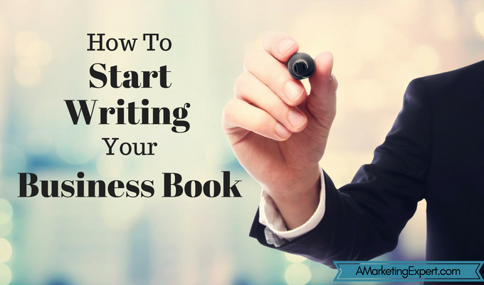 How to Start Writing Your Business Book | AMarketingExpert.com