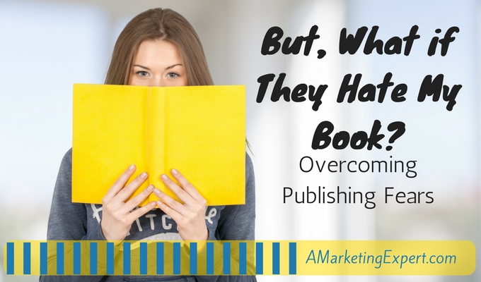 But What If They Hate My Book? Part 1 – Overcoming Publishing Fears