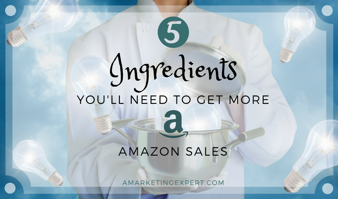 5 Ingredients You’ll Need to Get More Amazon Sales