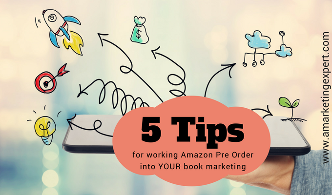 5 Tips For Working Amazon Pre-Order Into Your Book Marketing by Author Marketing Experts