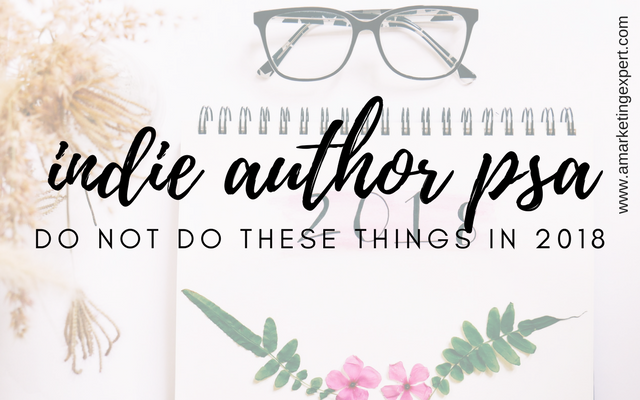 Indie Author PSA: Do NOT Do These Things in 2018