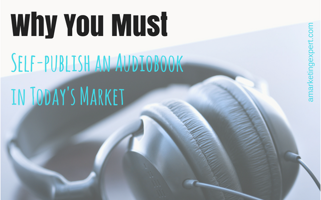 Why You Must Self-Publish an Audiobook in Today’s Market