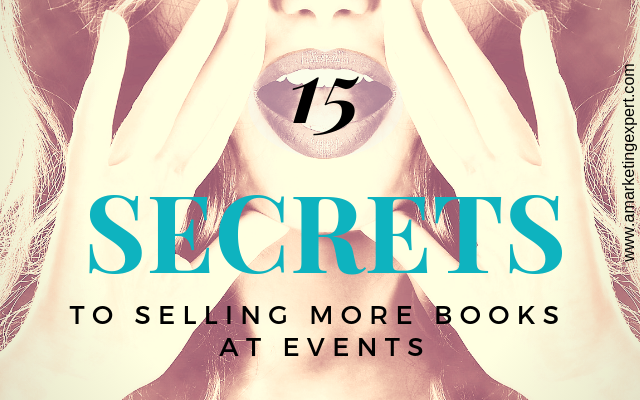 15 Secrets to SElling More Books at Events | AMarketingExpert.com | book sales, book events, sell more books