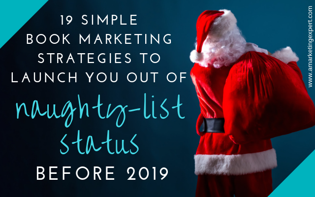 19 Simple Book Marketing Strategies to Launch You out of Naughty-List Status Before 2019 | AMarketingExpert.com