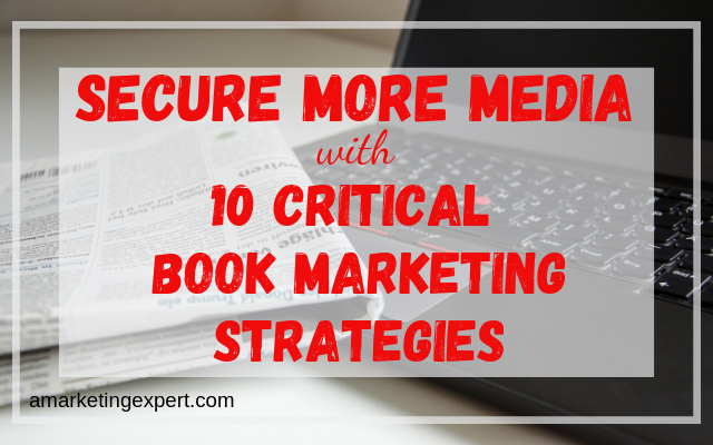 Secure More Media With 10 Critical Book Marketing Strategies