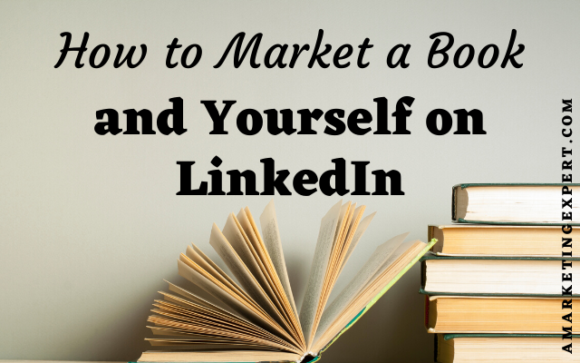 How to Market a Book (and Yourself) on LinkedIn