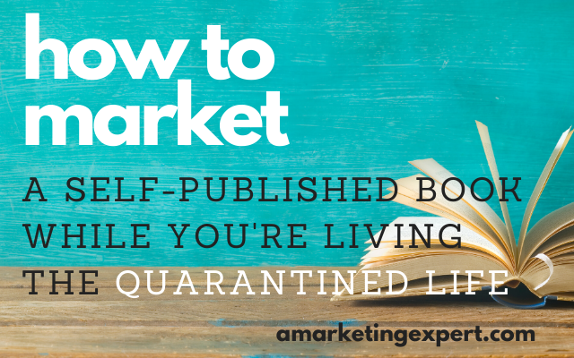 How to Market a Self-Published Book While You’re Living the Quarantined Life