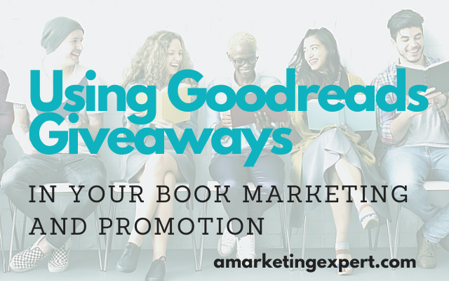 Using Goodreads Giveaways in Your Book Marketing and Promotion