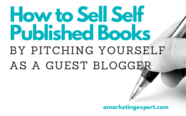 How to Sell Self Published Books by Pitching Yourself as a Guest Blogger