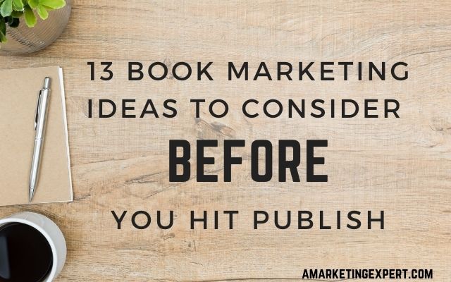 13 Book Marketing Ideas to Consider Before you Hit Publish