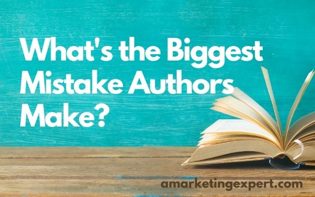 The Biggest Mistake Authors Make When Self-Publishing A Book
