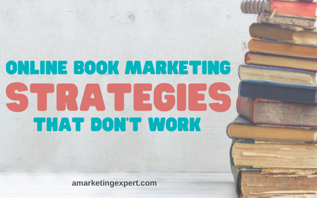 5 Online Book Marketing Strategies that Don’t Work