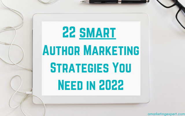 22 Smart Author Marketing Strategies to Start Using in 2022